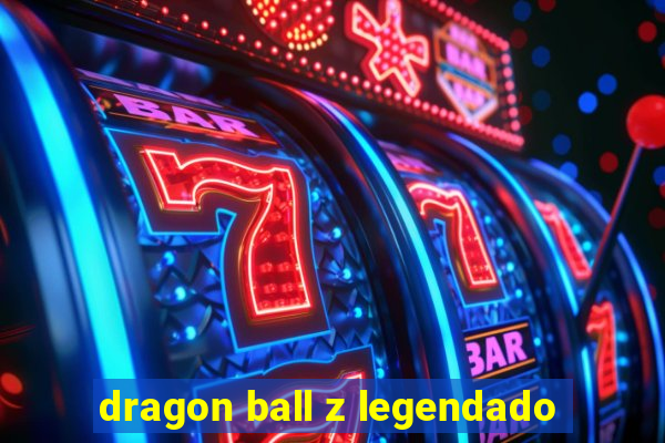 dragon ball z legendado